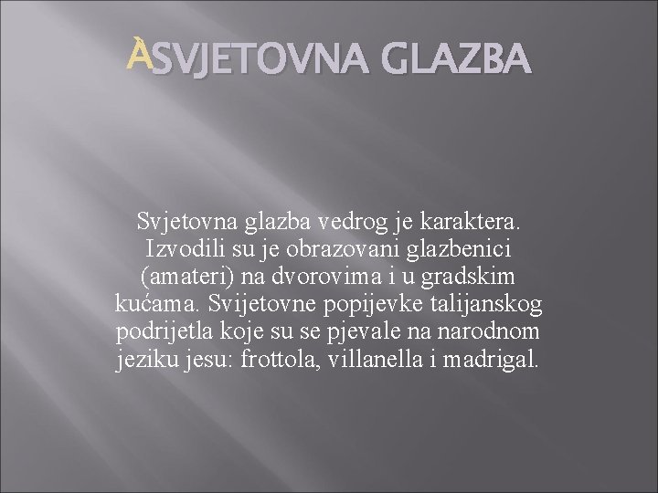 SVJETOVNA GLAZBA Svjetovna glazba vedrog je karaktera. Izvodili su je obrazovani glazbenici (amateri) SVJETOVNA GLAZBA Svjetovna glazba vedrog je karaktera. Izvodili su je obrazovani glazbenici (amateri)