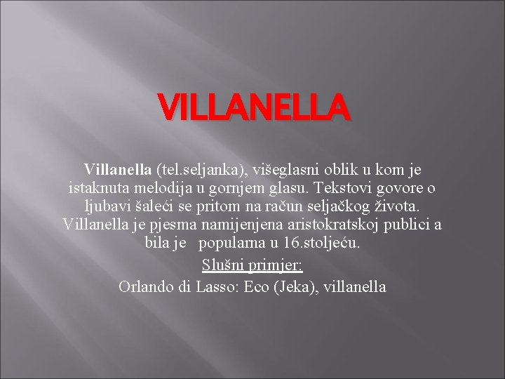 VILLANELLA Villanella (tel. seljanka), višeglasni oblik u kom je istaknuta melodija u gornjem glasu. VILLANELLA Villanella (tel. seljanka), višeglasni oblik u kom je istaknuta melodija u gornjem glasu.