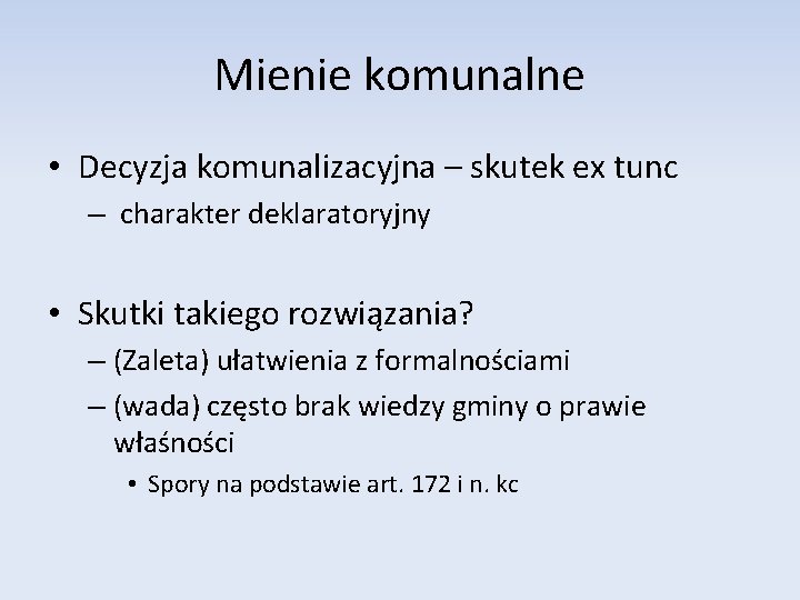 Mienie komunalne • Decyzja komunalizacyjna – skutek ex tunc – charakter deklaratoryjny • Skutki