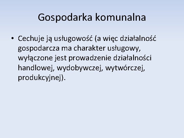 Gospodarka komunalna • Cechuje ją usługowość (a więc działalność gospodarcza ma charakter usługowy, wyłączone