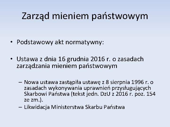 Zarząd mieniem państwowym • Podstawowy akt normatywny: • Ustawa z dnia 16 grudnia 2016