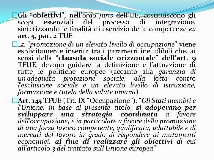 �Gli “obiettivi”, nell’ordo juris dell’UE, costituiscono gli scopi essenziali del processo di integrazione, sintetizzando