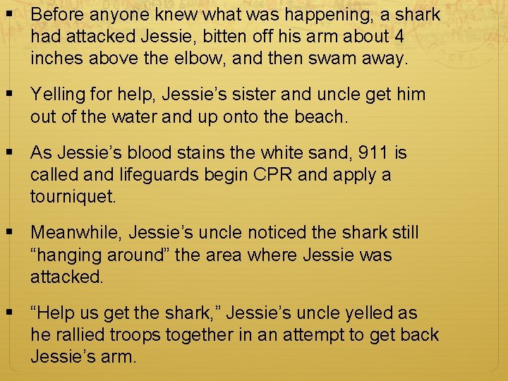 § Before anyone knew what was happening, a shark had attacked Jessie, bitten off § Before anyone knew what was happening, a shark had attacked Jessie, bitten off