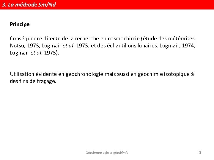 3. La méthode Sm/Nd Principe Conséquence directe de la recherche en cosmochimie (étude des