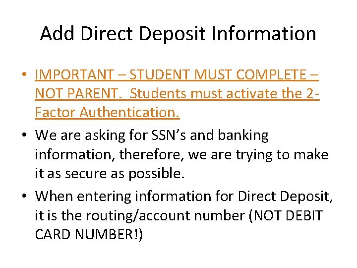 Add Direct Deposit Information • IMPORTANT – STUDENT MUST COMPLETE – NOT PARENT. Students