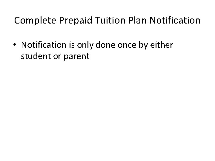 Complete Prepaid Tuition Plan Notification • Notification is only done once by either student