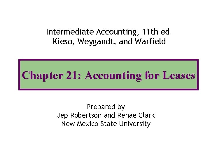Intermediate Accounting, 11 th ed. Kieso, Weygandt, and Warfield Chapter 21: Accounting for Leases