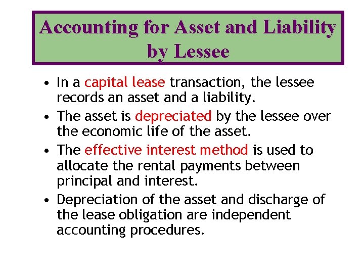 Accounting for Asset and Liability by Lessee • In a capital lease transaction, the