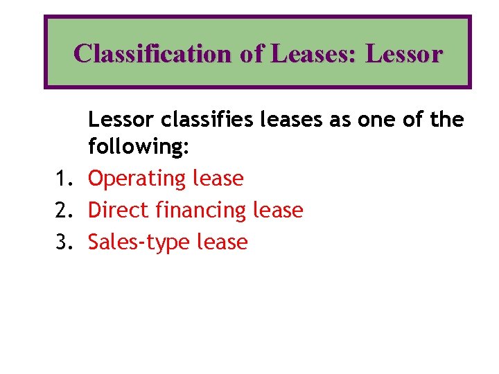 Classification of Leases: Lessor classifies leases as one of the following: 1. Operating lease