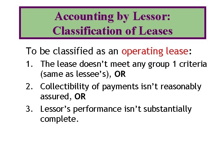 Accounting by Lessor: Classification of Leases To be classified as an operating lease: 1.