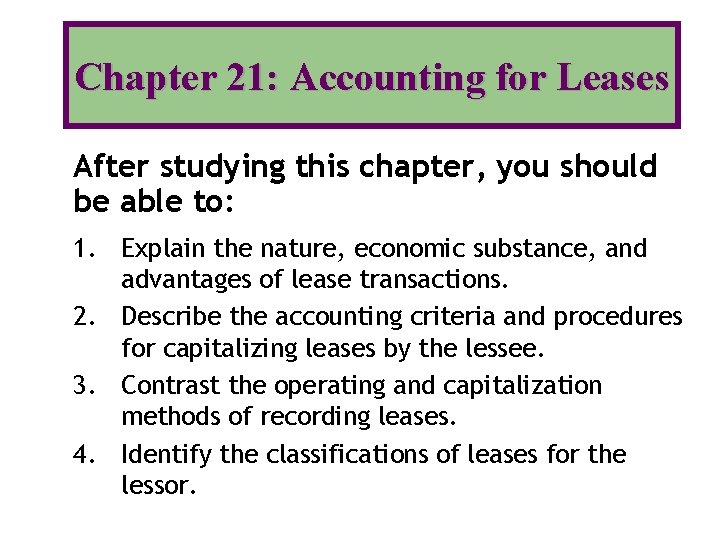 Chapter 21: Accounting for Leases After studying this chapter, you should be able to: