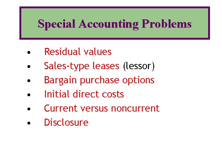 Special Accounting Problems • • • Residual values Sales-type leases (lessor) Bargain purchase options