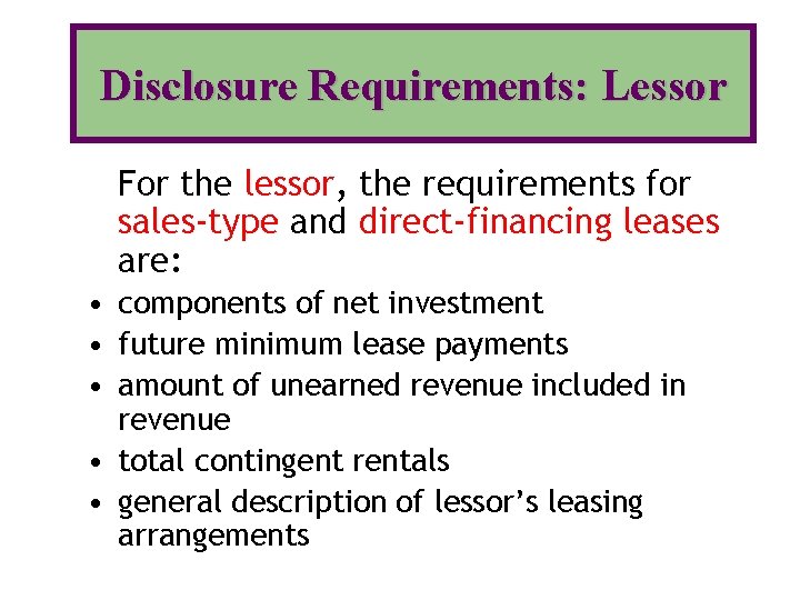 Disclosure Requirements: Lessor For the lessor, the requirements for sales-type and direct-financing leases are: