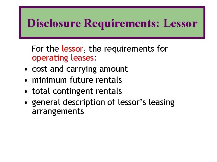 Disclosure Requirements: Lessor • • For the lessor, the requirements for operating leases: cost