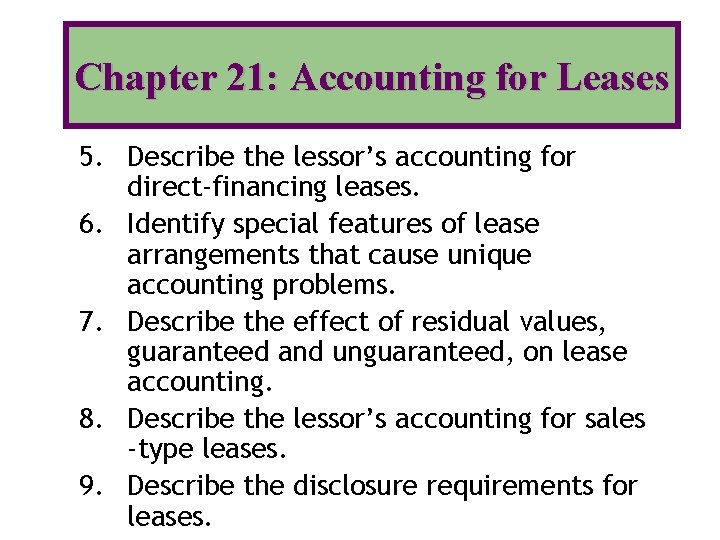 Chapter 21: Accounting for Leases 5. Describe the lessor’s accounting for direct-financing leases. 6.