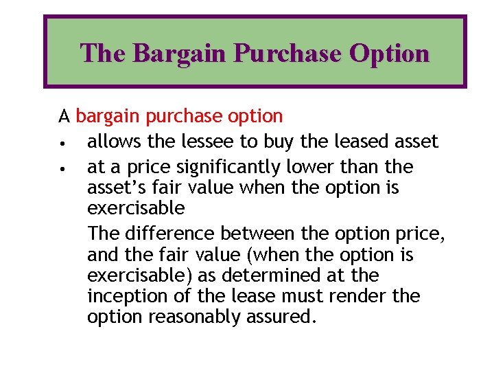 The Bargain Purchase Option A bargain purchase option • allows the lessee to buy