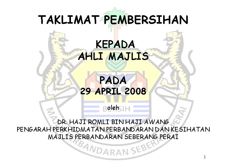 TAKLIMAT PEMBERSIHAN KEPADA AHLI MAJLIS PADA 29 APRIL 2008 oleh DR. HAJI ROMLI BIN