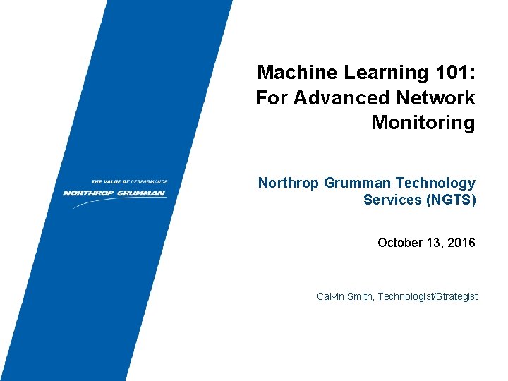Machine Learning 101: For Advanced Network Monitoring Northrop Grumman Technology Services (NGTS) October 13,