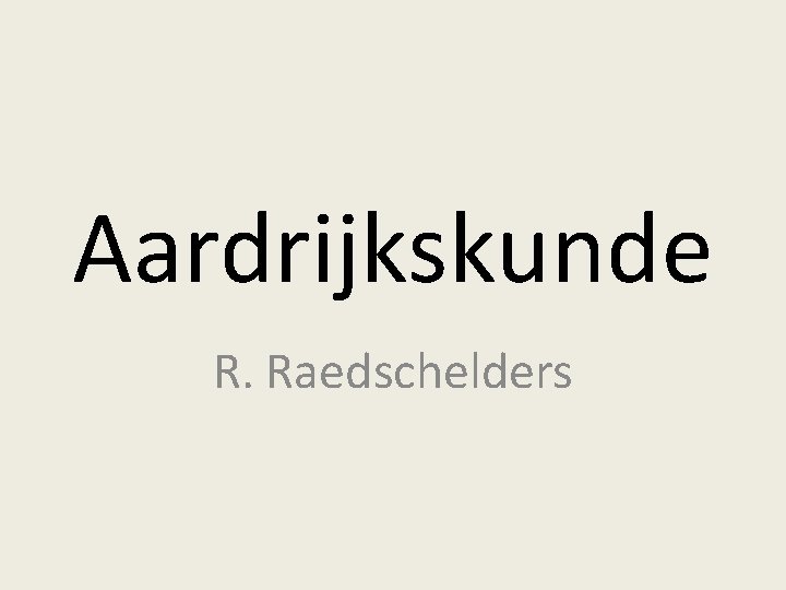 Aardrijkskunde R. Raedschelders Aardrijkskunde R. Raedschelders