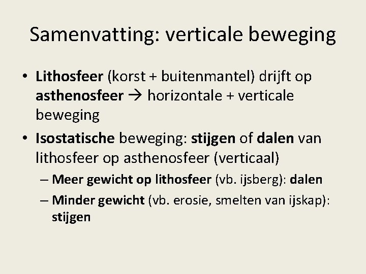 Samenvatting: verticale beweging • Lithosfeer (korst + buitenmantel) drijft op asthenosfeer horizontale + verticale