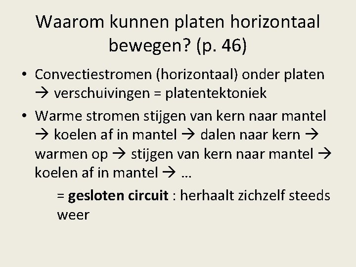 Waarom kunnen platen horizontaal bewegen? (p. 46) • Convectiestromen (horizontaal) onder platen verschuivingen =