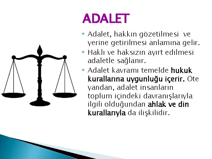 ADALET Adalet, hakkın gözetilmesi ve yerine getirilmesi anlamına gelir. Haklı ve haksızın ayırt edilmesi