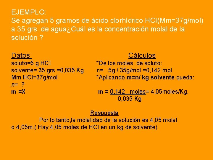 EJEMPLO: Se agregan 5 gramos de ácido clorhídrico HCI(Mm=37 g/mol) a 35 grs. de