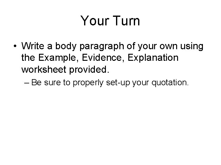 Your Turn • Write a body paragraph of your own using the Example, Evidence,