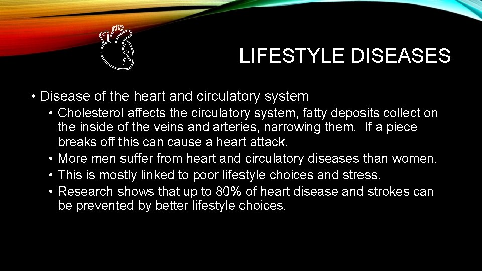 LIFESTYLE DISEASES • Disease of the heart and circulatory system • Cholesterol affects the