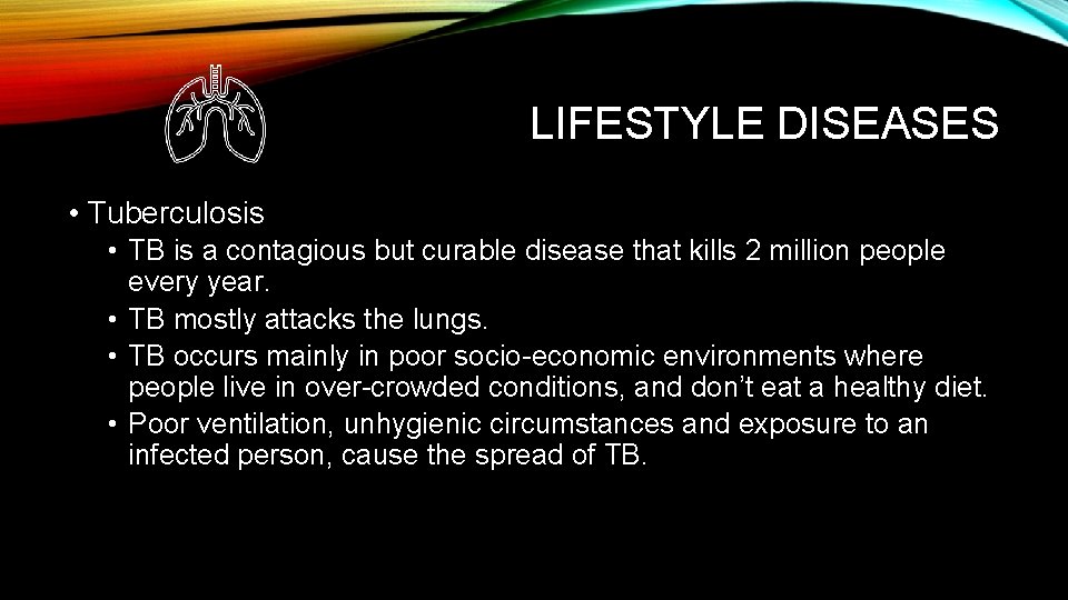 LIFESTYLE DISEASES • Tuberculosis • TB is a contagious but curable disease that kills