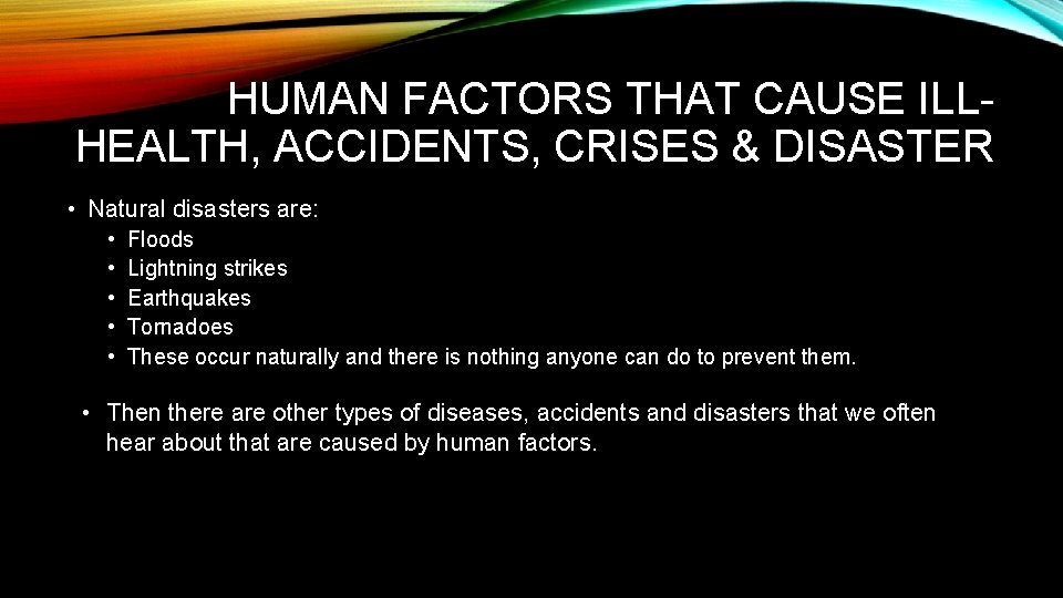HUMAN FACTORS THAT CAUSE ILLHEALTH, ACCIDENTS, CRISES & DISASTER • Natural disasters are: •