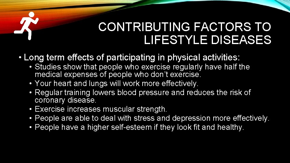 CONTRIBUTING FACTORS TO LIFESTYLE DISEASES • Long term effects of participating in physical activities: