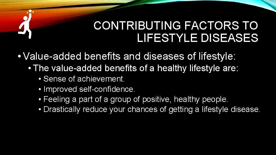 CONTRIBUTING FACTORS TO LIFESTYLE DISEASES • Value-added benefits and diseases of lifestyle: • The