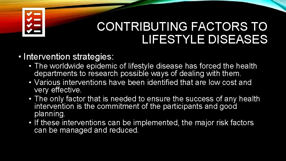 CONTRIBUTING FACTORS TO LIFESTYLE DISEASES • Intervention strategies: • The worldwide epidemic of lifestyle