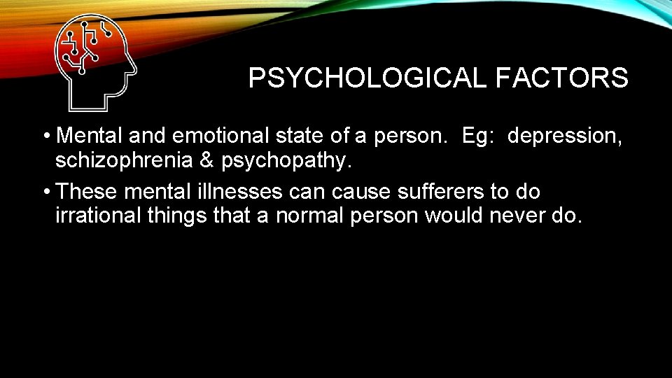 PSYCHOLOGICAL FACTORS • Mental and emotional state of a person. Eg: depression, schizophrenia &