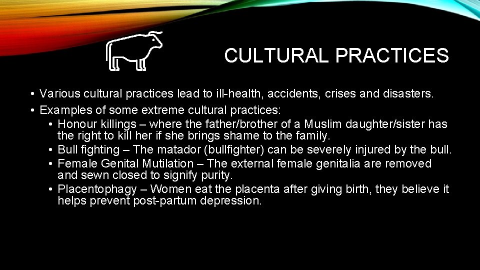 CULTURAL PRACTICES • Various cultural practices lead to ill-health, accidents, crises and disasters. •