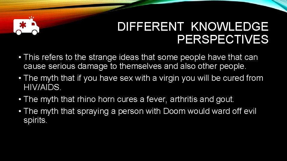 DIFFERENT KNOWLEDGE PERSPECTIVES • This refers to the strange ideas that some people have