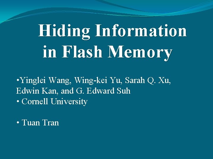 Hiding Information in Flash Memory • Yinglei Wang, Wing-kei Yu, Sarah Q. Xu, Edwin