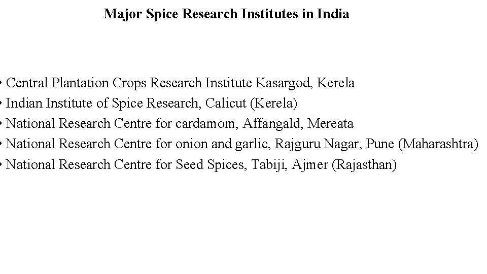 Major Spice Research Institutes in India • Central Plantation Crops Research Institute Kasargod, Kerela