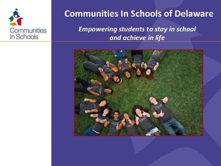 Communities In Schools of Delaware Empowering students to stay in school and achieve in