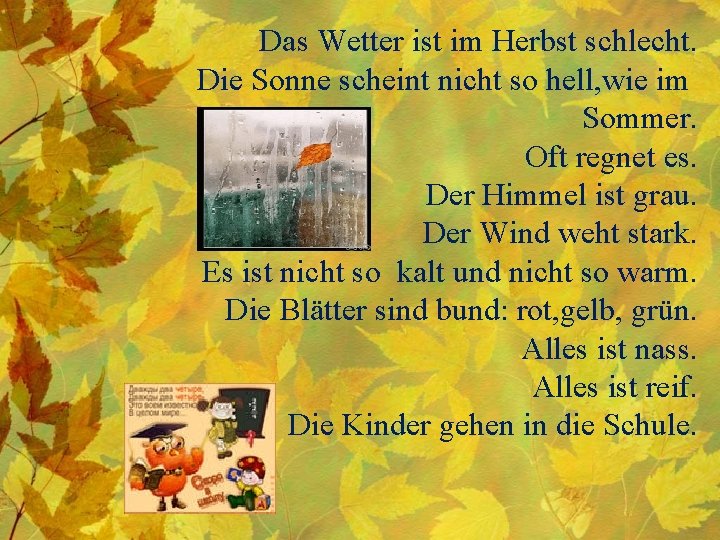 Das Wetter ist im Herbst schlecht. Die Sonne scheint nicht so hell, wie im