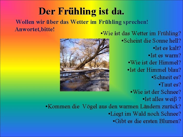 Der Frühling ist da. Wollen wir über das Wetter im Frühling sprechen! Anwortet, bitte!