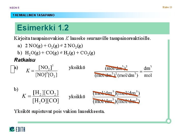 Kalvo 13 NEON 5 1 KEMIALLINEN TASAPAINO Esimerkki 1. 2 Kirjoita tasapainovakion K lauseke Kalvo 13 NEON 5 1 KEMIALLINEN TASAPAINO Esimerkki 1. 2 Kirjoita tasapainovakion K lauseke