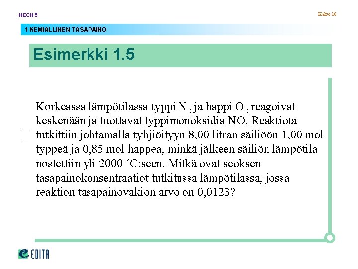 NEON 5 Kalvo 18 1 KEMIALLINEN TASAPAINO Esimerkki 1. 5 Korkeassa lämpötilassa typpi N NEON 5 Kalvo 18 1 KEMIALLINEN TASAPAINO Esimerkki 1. 5 Korkeassa lämpötilassa typpi N