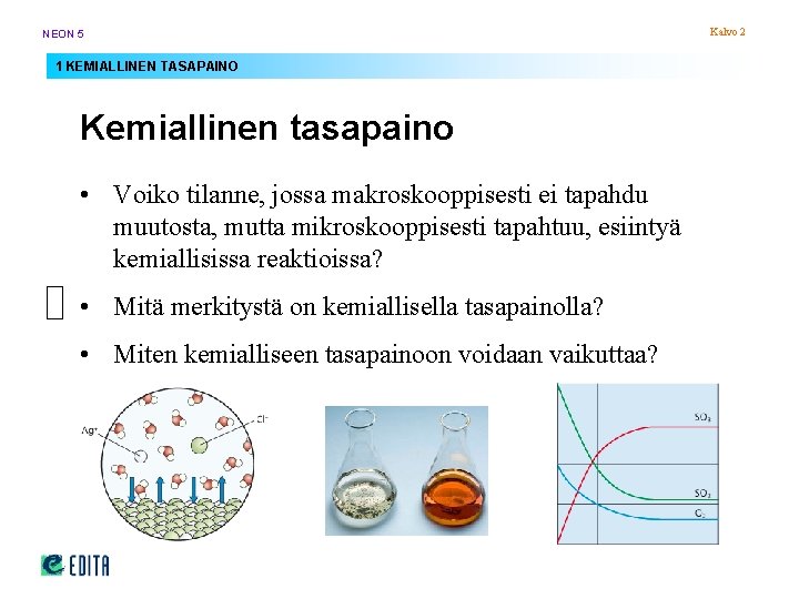NEON 5 1 KEMIALLINEN TASAPAINO Kemiallinen tasapaino • Voiko tilanne, jossa makroskooppisesti ei tapahdu NEON 5 1 KEMIALLINEN TASAPAINO Kemiallinen tasapaino • Voiko tilanne, jossa makroskooppisesti ei tapahdu