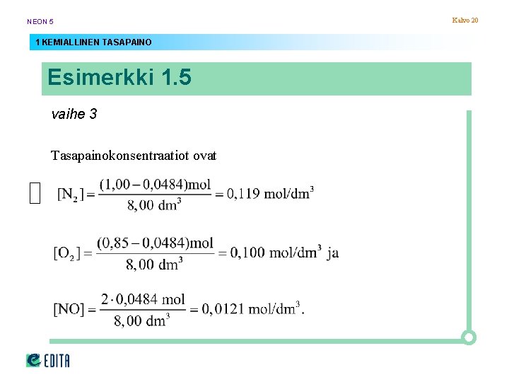 NEON 5 1 KEMIALLINEN TASAPAINO Esimerkki 1. 5 vaihe 3 Tasapainokonsentraatiot ovat Kalvo 20 NEON 5 1 KEMIALLINEN TASAPAINO Esimerkki 1. 5 vaihe 3 Tasapainokonsentraatiot ovat Kalvo 20