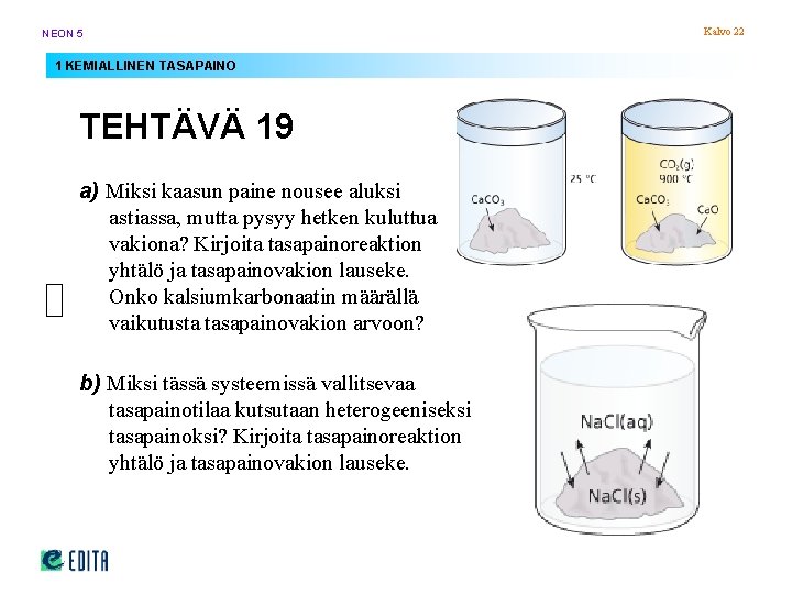 NEON 5 1 KEMIALLINEN TASAPAINO TEHTÄVÄ 19 a) Miksi kaasun paine nousee aluksi astiassa, NEON 5 1 KEMIALLINEN TASAPAINO TEHTÄVÄ 19 a) Miksi kaasun paine nousee aluksi astiassa,