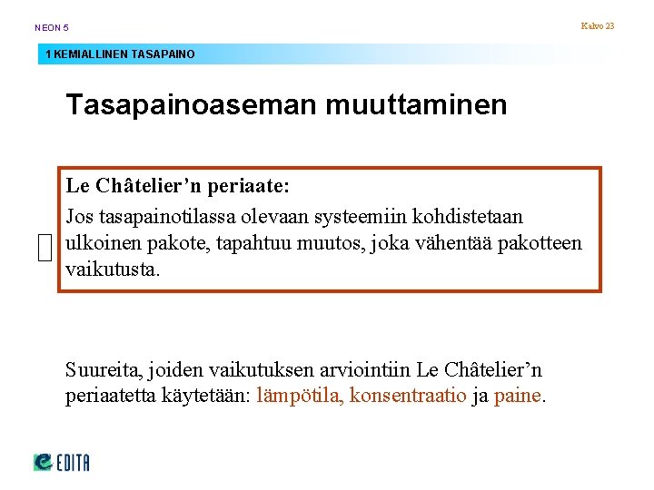 NEON 5 Kalvo 23 1 KEMIALLINEN TASAPAINO Tasapainoaseman muuttaminen Le Châtelier’n periaate: Jos tasapainotilassa NEON 5 Kalvo 23 1 KEMIALLINEN TASAPAINO Tasapainoaseman muuttaminen Le Châtelier’n periaate: Jos tasapainotilassa