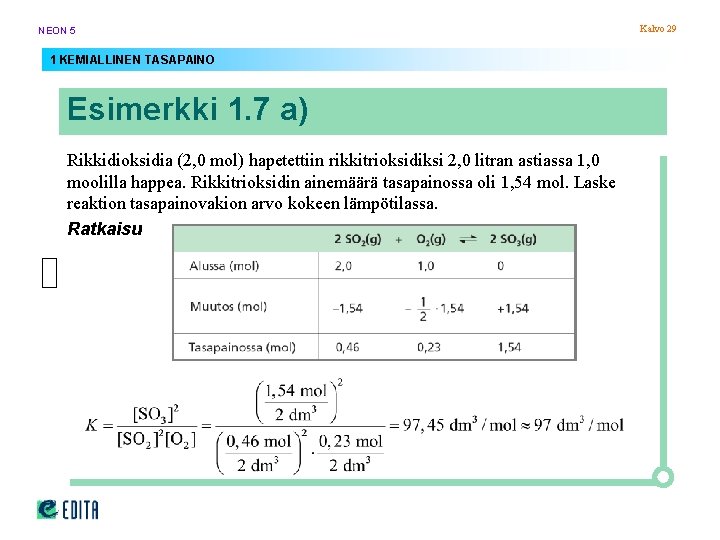 NEON 5 1 KEMIALLINEN TASAPAINO Esimerkki 1. 7 a) Rikkidioksidia (2, 0 mol) hapetettiin NEON 5 1 KEMIALLINEN TASAPAINO Esimerkki 1. 7 a) Rikkidioksidia (2, 0 mol) hapetettiin