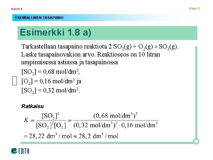 NEON 5 1 KEMIALLINEN TASAPAINO Esimerkki 1. 8 a) Tarkastellaan tasapaino reaktiota 2 SO NEON 5 1 KEMIALLINEN TASAPAINO Esimerkki 1. 8 a) Tarkastellaan tasapaino reaktiota 2 SO